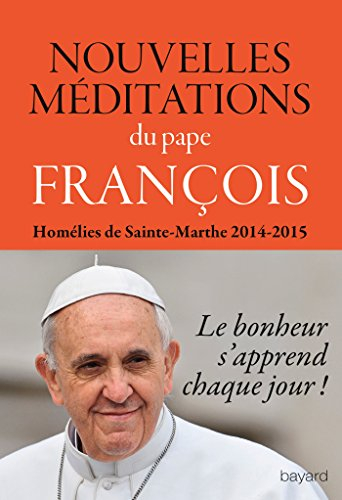 Nouvelles méditations : homélies de Sainte-Marthe 2014-2015