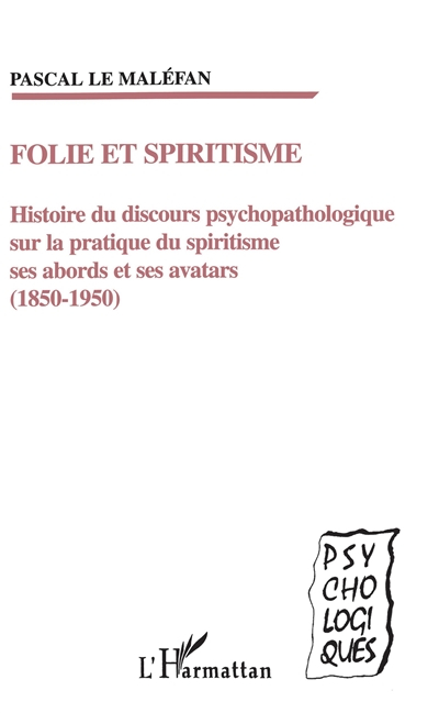 Folie et spiritisme : histoire du discours psychopathologique sur la pratique du spiritisme, ses abo