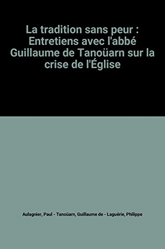 la tradition sans peur : entretiens avec l'abbé guillaume de tanoüarn sur la crise de l'Église