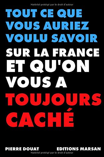Tout ce que vous auriez voulu savoir sur la France et que l'on vous a toujours caché
