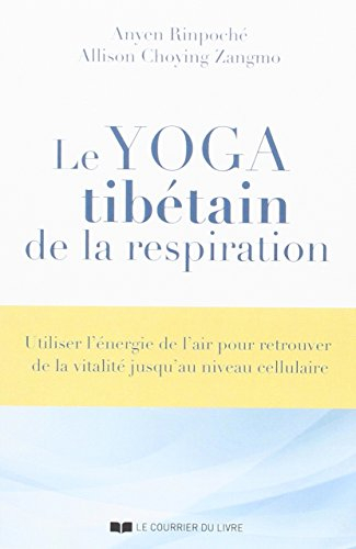 Le yoga tibétain de la respiration : utiliser l'énergie de l'air pour retrouver de la vitalité jusqu