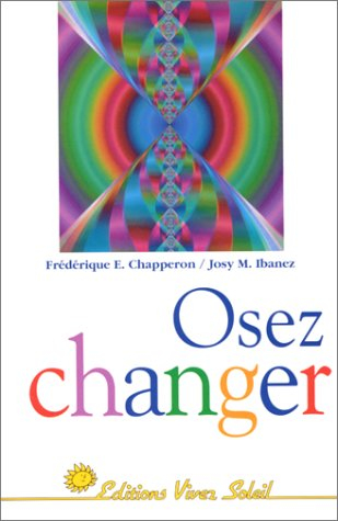 Osez changer : concrétisez vos choix, vos rêves et vos objectifs