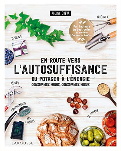 En route vers l'autosuffisance : du potager à l'énergie : consommez moins, consommez mieux