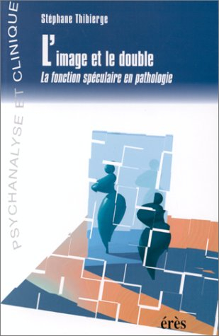 L'image et le double : la fonction spéculaire dans la pathologie