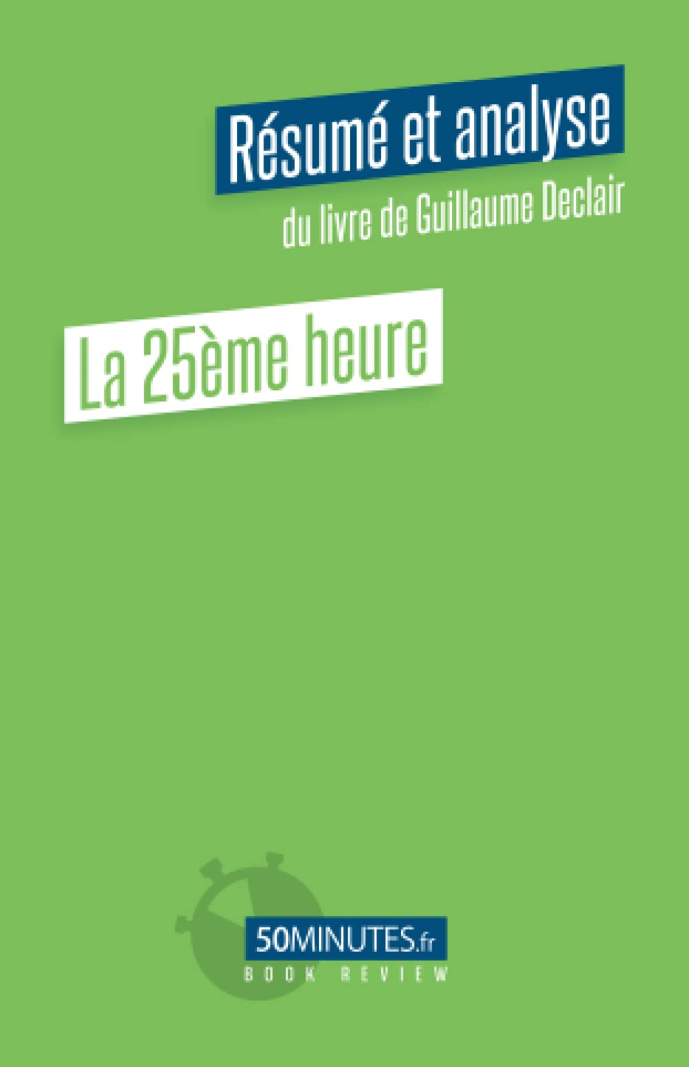La 25ème heure (Résumé et analyse du livre de Guillaume Declair): Book Review complète et détaillée