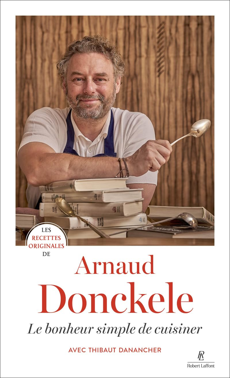 Les recettes originales d'Arnaud Donckele : le bonheur simple de cuisiner