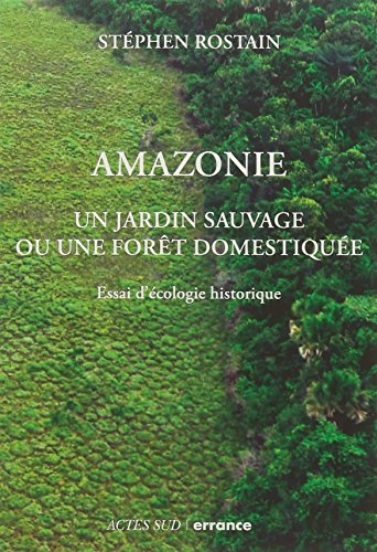 Amazonie : un jardin sauvage ou une forêt domestiquée : essai d'écologie historique