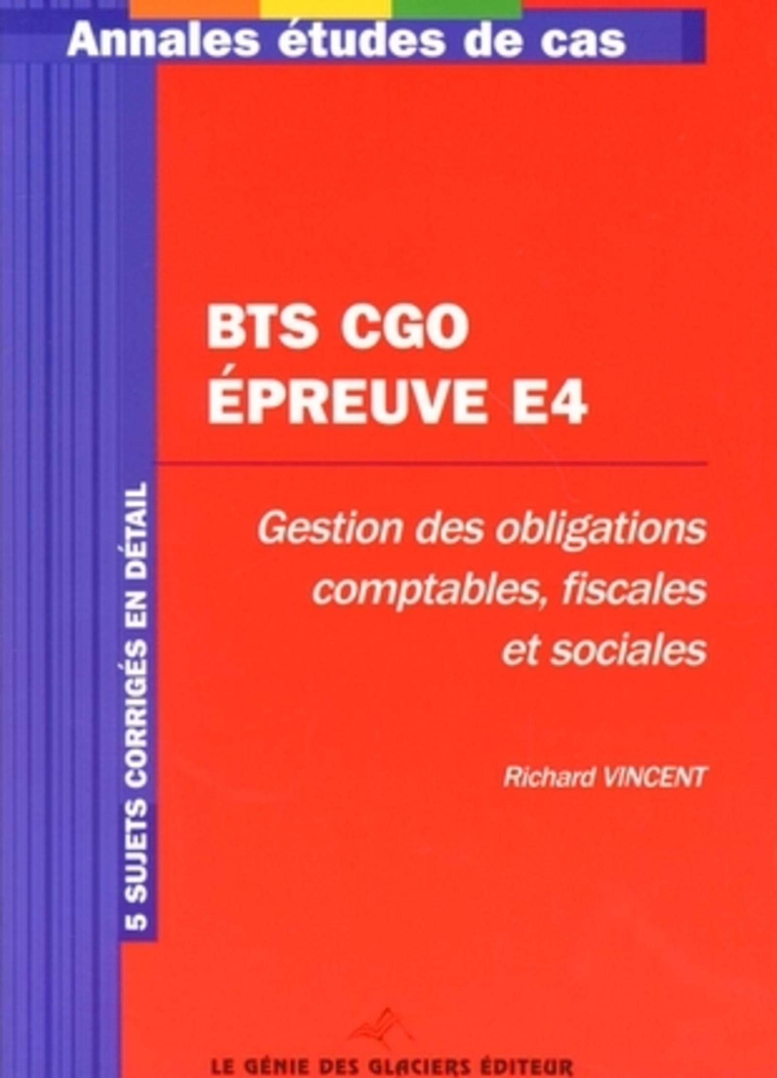 BTS CGO épreuve E4 : gestion des obligations comptables, fiscales et sociales : 5 sujets corrigés en