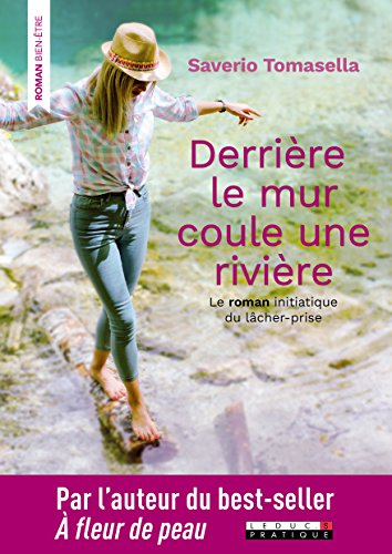 derrière le mur coule une rivière : le roman initiatique du lâcher-prise