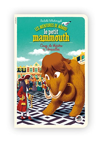 les aventures de nanou, le petit mammouth - coup de theatre a versailles -