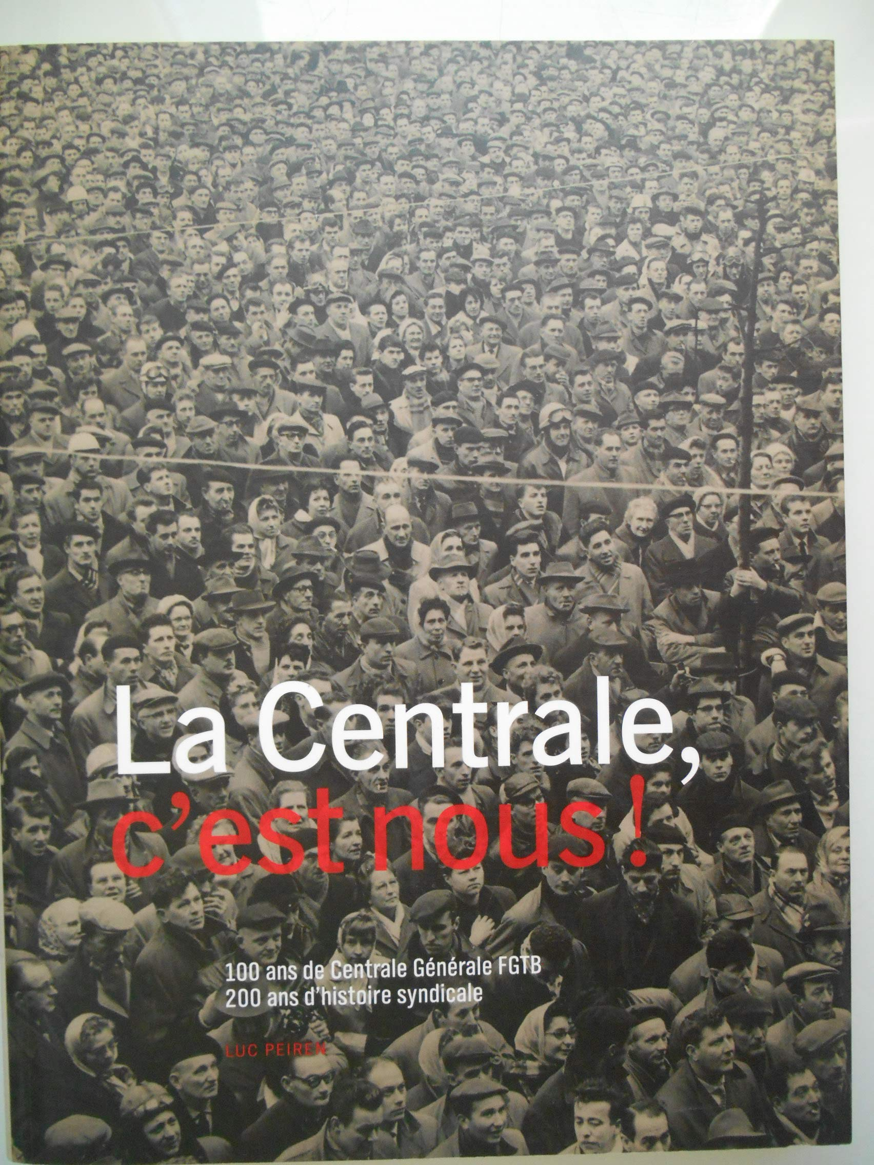 La Centrale, c'est nous!: 100 ans de Centrale Générale FGTB, 200 ans d'histoire syndicale