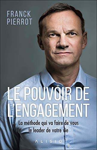 Le pouvoir de l'engagement : la méthode qui va faire de vous le leader de votre vie