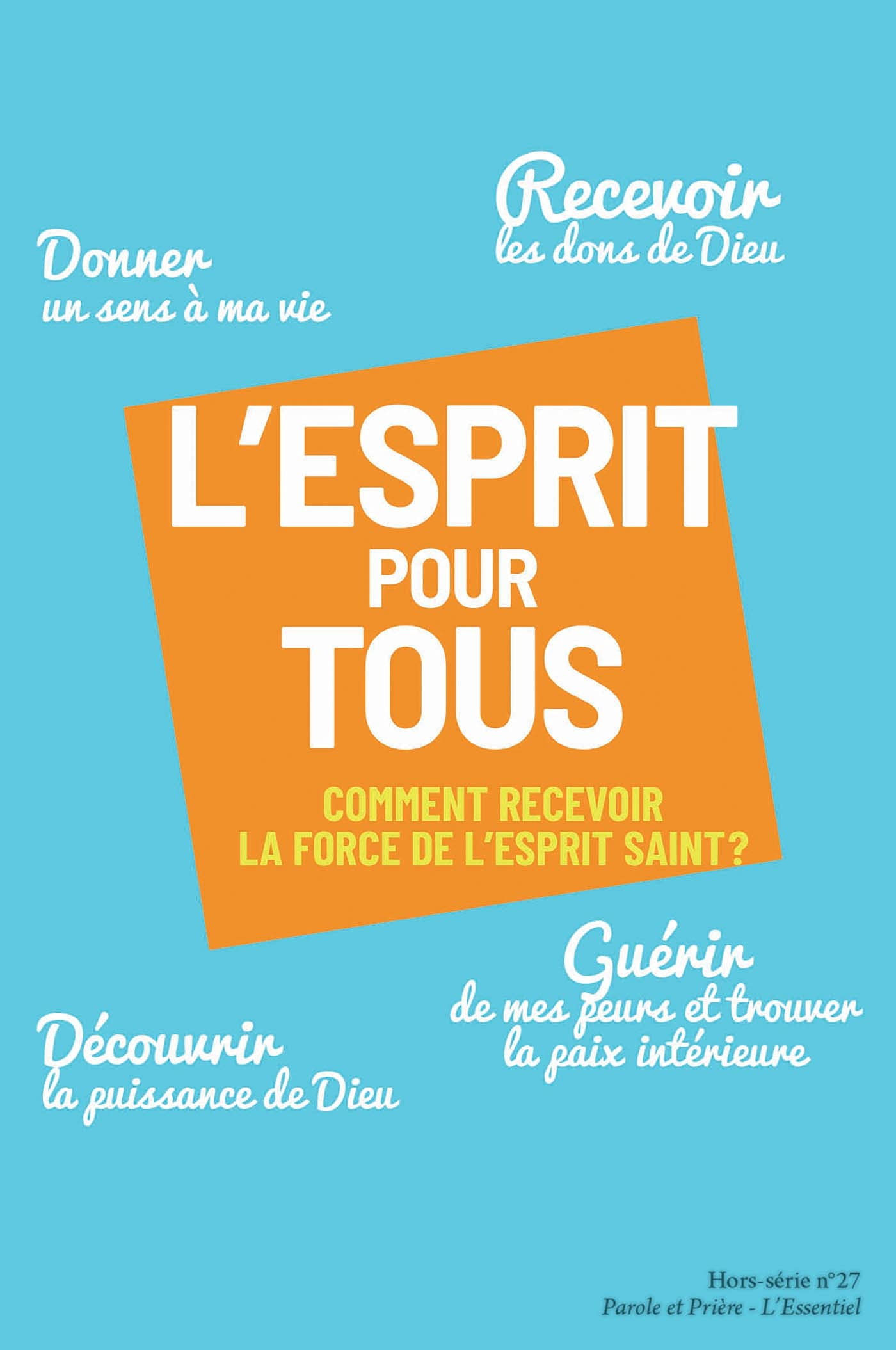 Parole et prière : l'essentiel : hors série, n° 27. L'Esprit pour tous : comment recevoir la force d