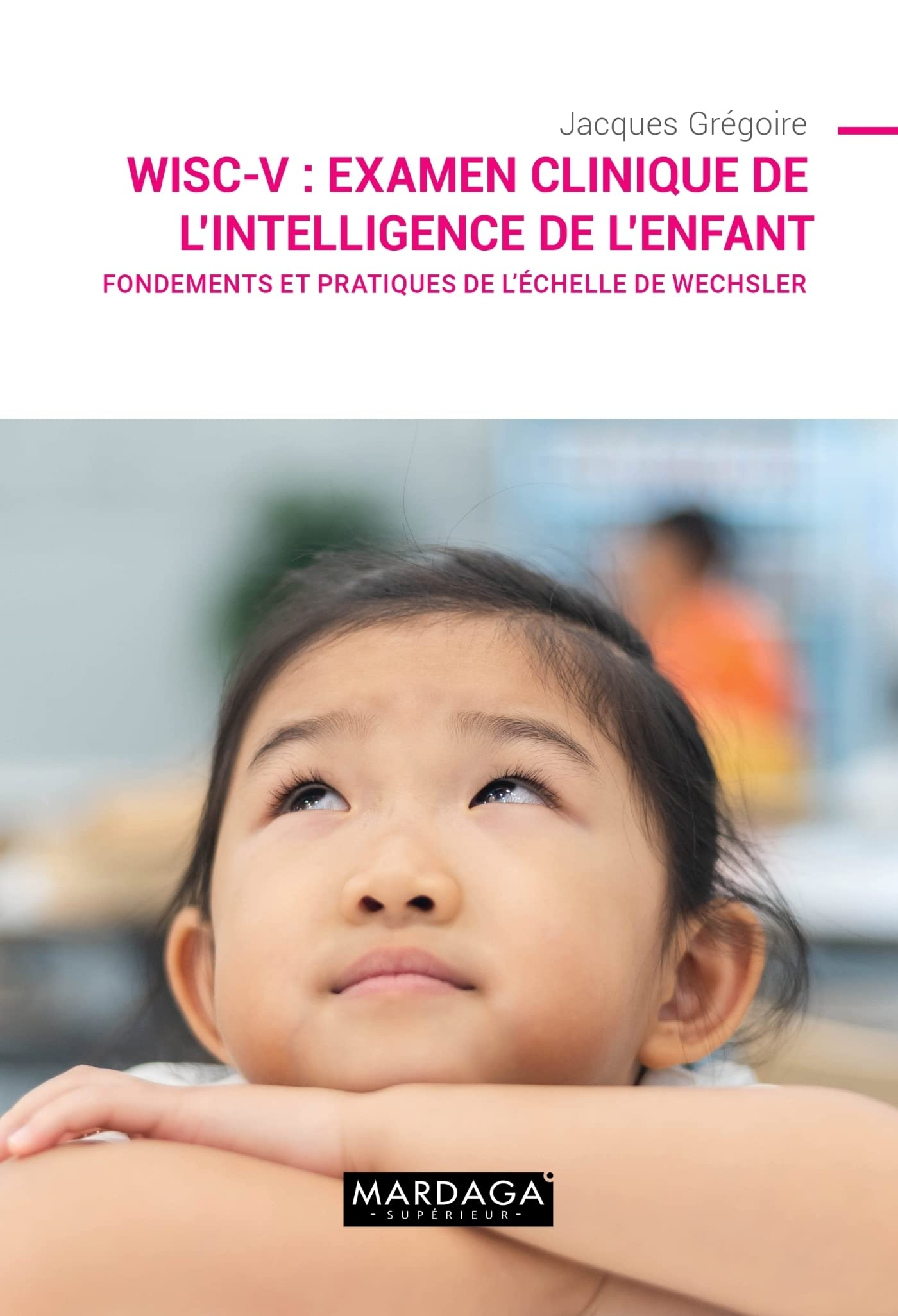 WISC-V : examen clinique de l'intelligence de l'enfant : fondements et pratiques de l'échelle de Wec