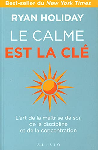 Le calme est la clé : l'art de la maîtrise de soi, de la discipline et de la concentration
