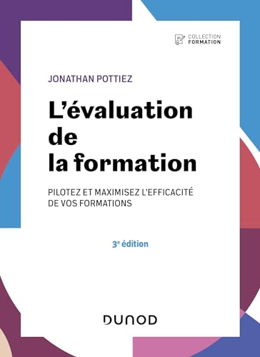 L'évaluation de la formation - 3e éd.: Pilotez et maximisez l'efficacité de vos formations