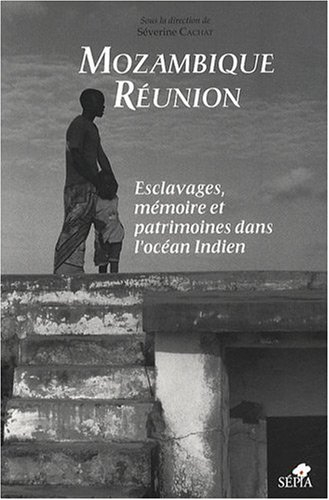 Mozambique-Réunion : esclavages, mémoire et patrimoines dans l'océan Indien : actes des conférences 
