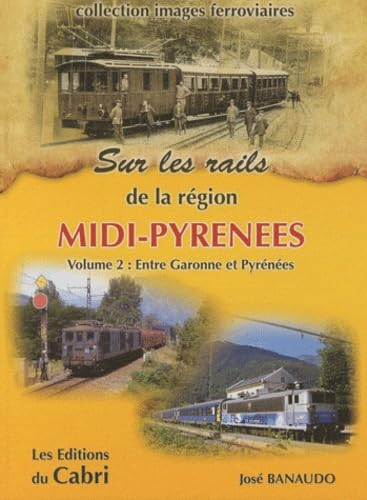 Sur les rails de la région Midi-Pyrénées. Vol. 2. De la Garonne aux Pyrénées