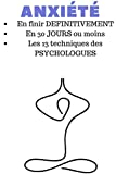 ANXIÉTÉ: EN FINIR DÉFINITIVEMENT, EN 30 JOURS: les 13 techniques PROUVÉES SCIENTIFIQUEMENT pour en f