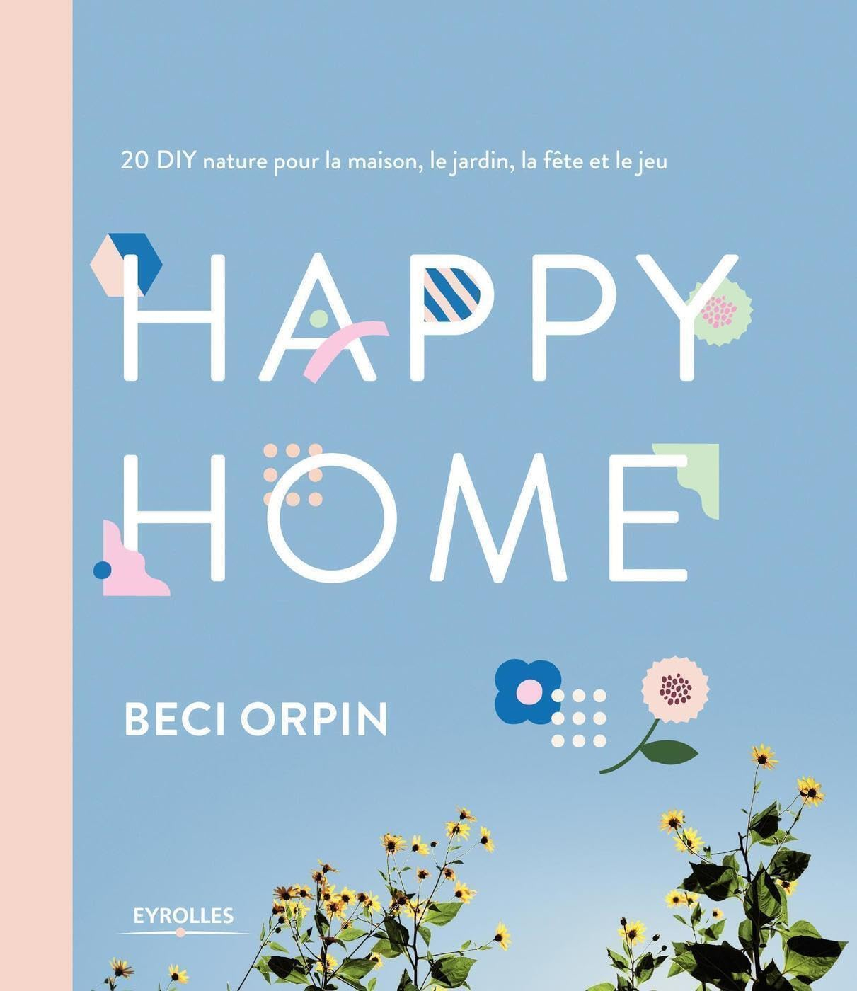 Happy home : 20 DIY nature pour la maison, le jardin, la fête et le jeu