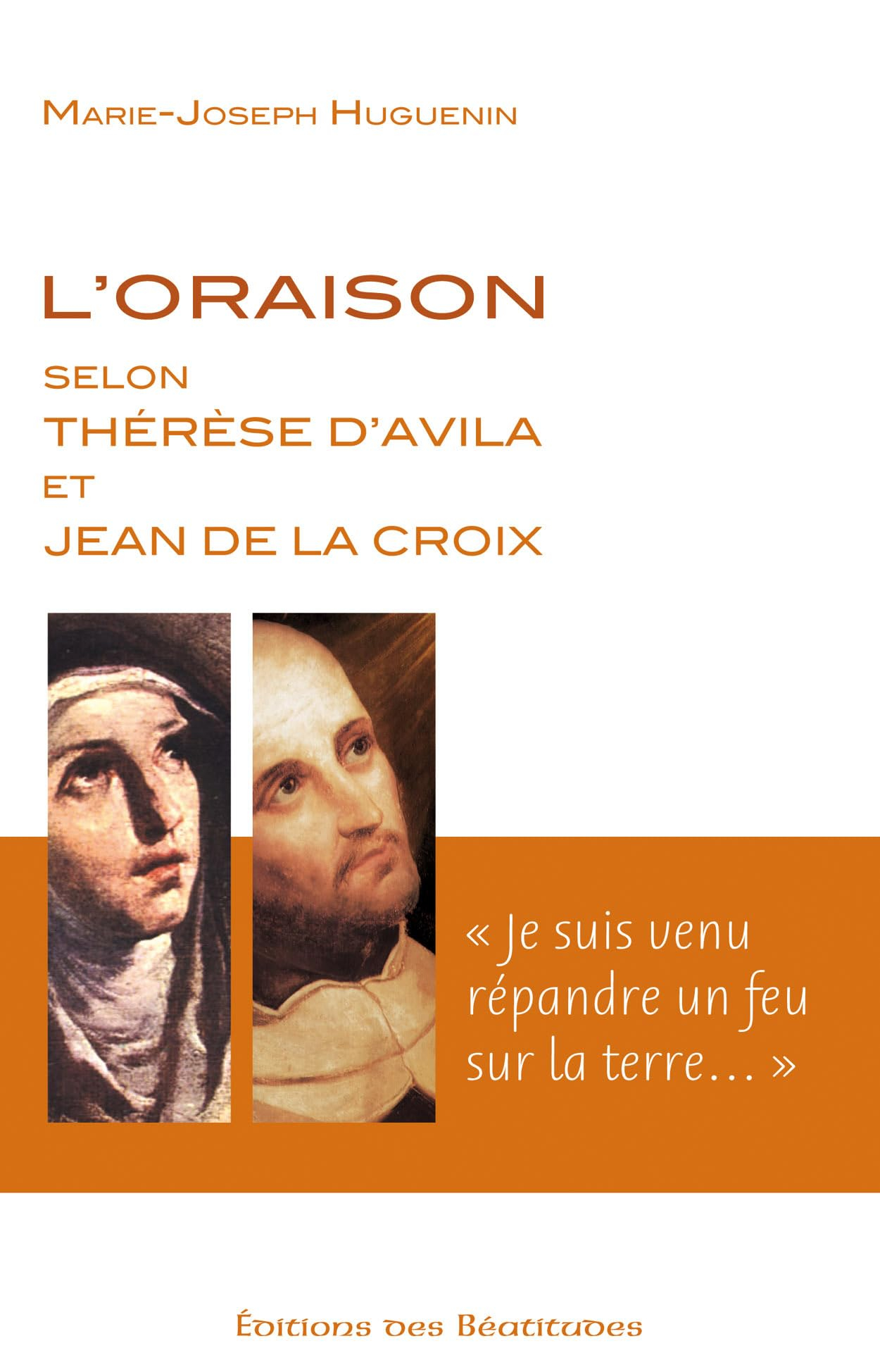 L'oraison selon Thérèse d'Avila et Jean de La Croix : je suis venu répandre un feu sur la Terre