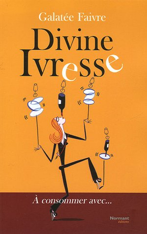 Divine ivresse... : à consommer avec...