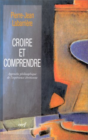 Croire et comprendre : approche philosophique de l'expérience chrétienne