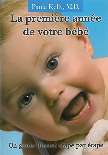 La première année de votre bébé : guide illustré étape par étape