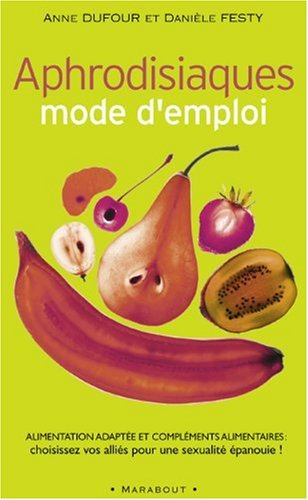 Aphrodisiaques mode d'emploi : alimentation adaptée et compléments alimentaires : choisissez vos all