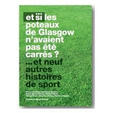 et si les poteaux de glasgow n'avaient pas ete carres et neuf autres histoires de sport.