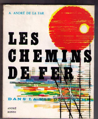 les chemins de fer dans la vie des hommes - andré bonne paris 1972