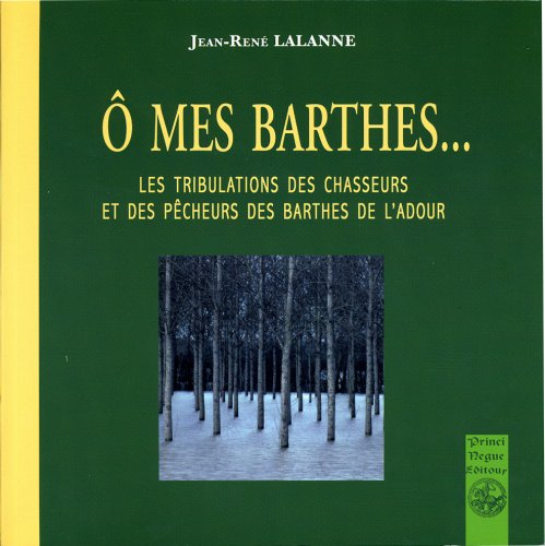 O mes Barthes : les tribulations des chasseurs et des pêcheurs des Barthes de l'Adour