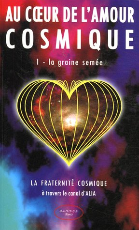 Au coeur de l'amour cosmique. Vol. 1. La graine semée
