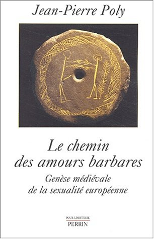 le chemin des amours barbares : genèse médiévale de la sexualité européenne
