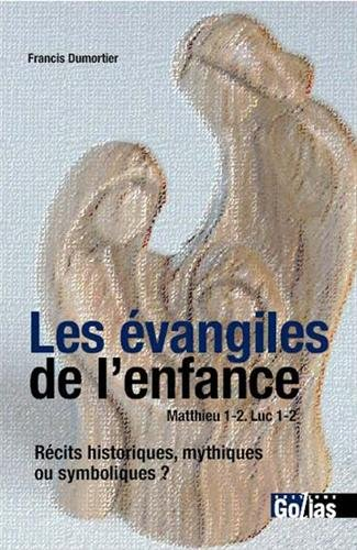 Les évangiles de l'enfance : Matthieu 1-2, Luc 1-2 : récits historiques, mythiques ou symboliques ?