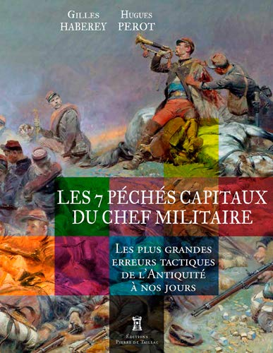 Les 7 péchés capitaux du chef militaire : les plus grandes erreurs tactiques de l'Antiquité à nos jo