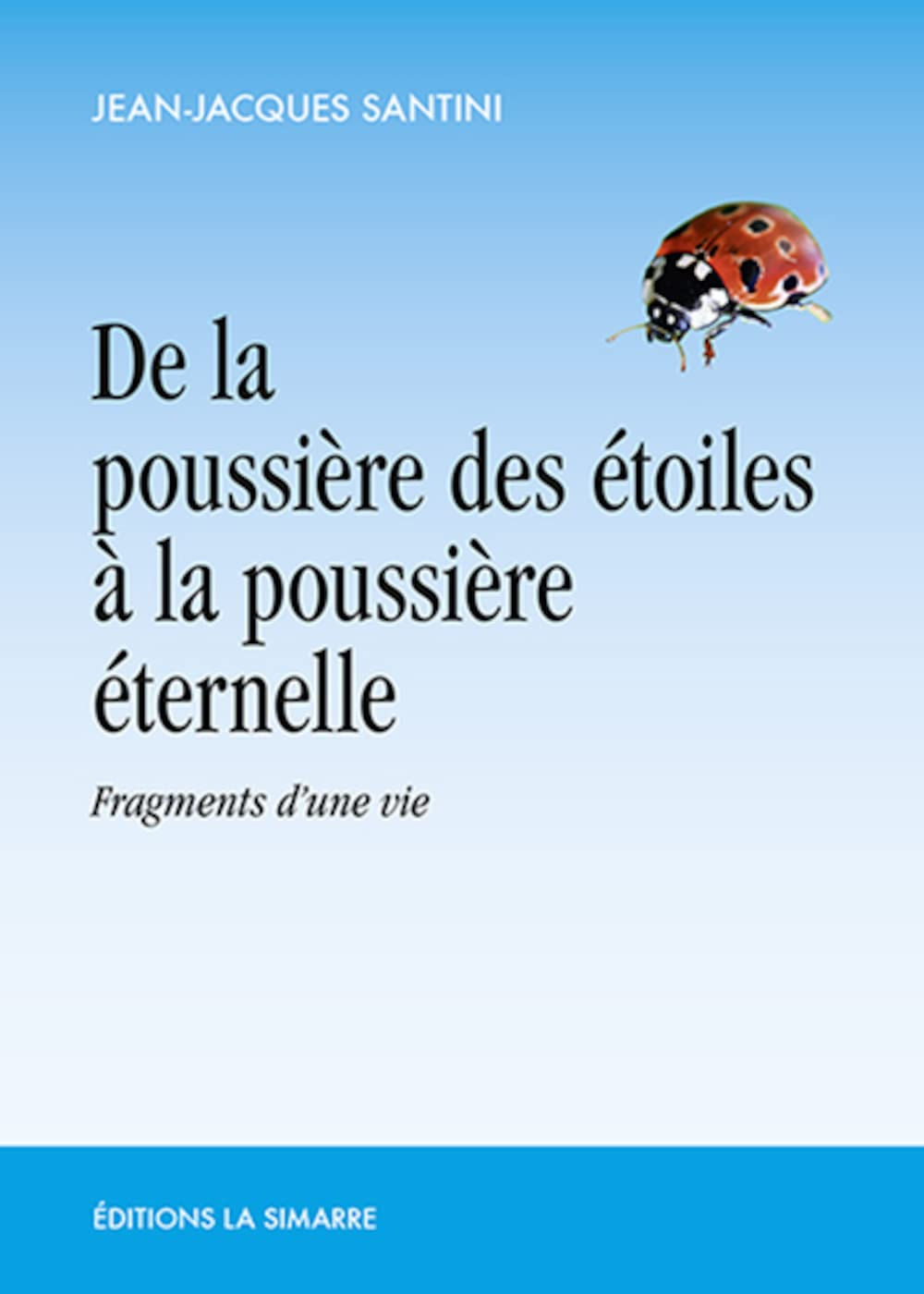 De la poussière des étoiles à la poussière éternelle : fragments d'une vie