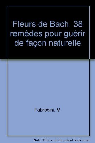 fleurs de bach. 38 remèdes pour guérir de façon naturelle