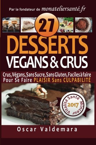VEGANS & CRUS, 27 Desserts Sans Sucre, Sans Gluten, Faciles a faire !: Pour Se Faire PLAISIR Sans CU