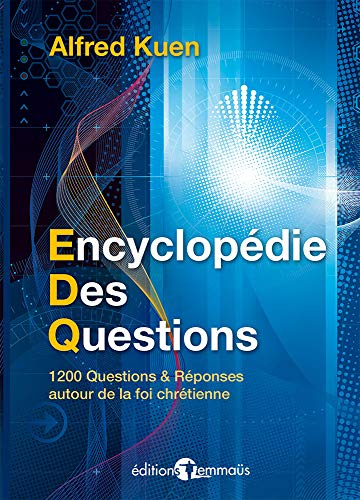 Encyclopédie des questions 1200 Questions et réponses autour de la foi chrétienne