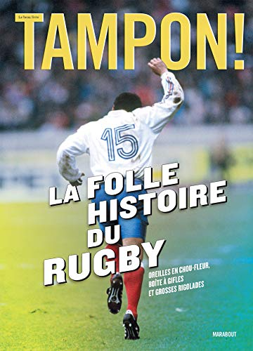 La folle histoire du rugby : oreilles en chou-fleur, boîte à gifles et grosses rigolades : le beau l