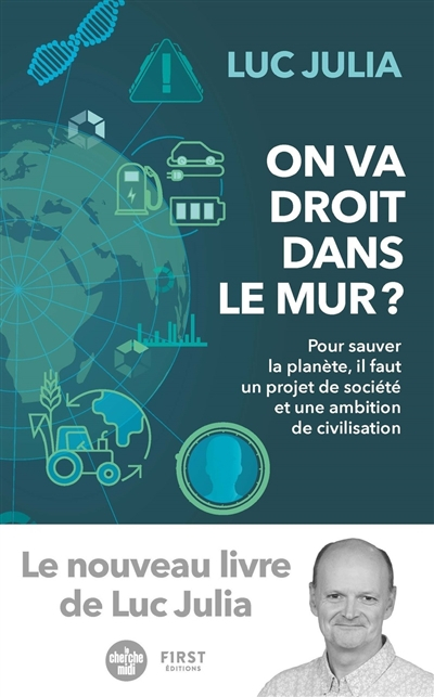 On va droit dans le mur ? : pour sauver la planète, il faut un projet de société et une ambition de 