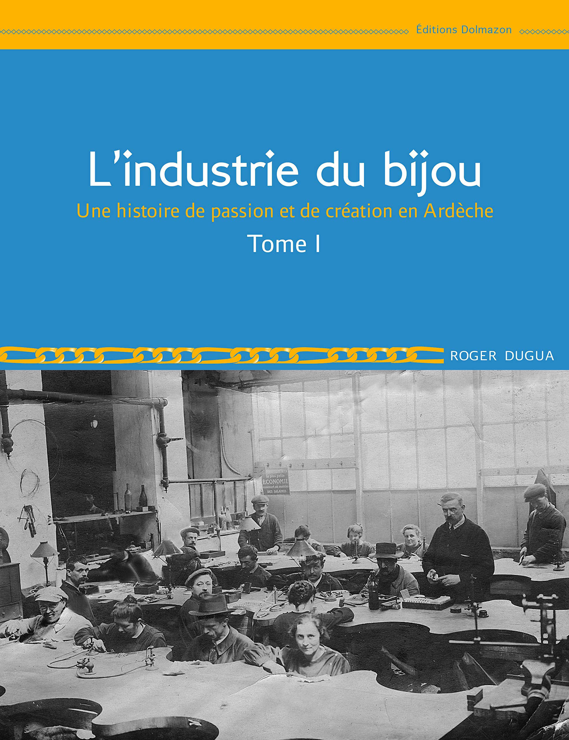 L'industrie du bijou : une histoire de passion et de création en Ardèche. Vol. 1