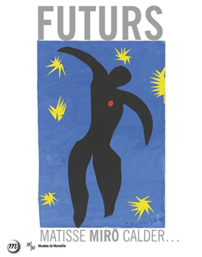 Futurs, de la ville aux étoiles : Matisse, Miro, Calder... : exposition, Marseille, Centre de la Vie