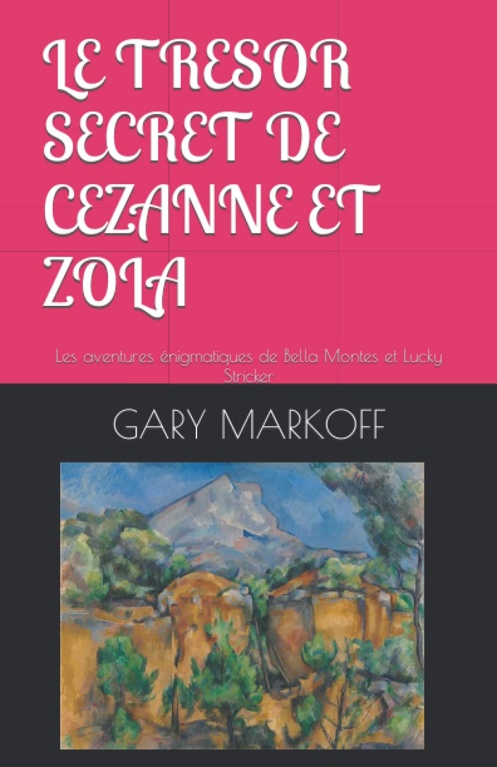 LE TRESOR SECRET DE CEZANNE ET ZOLA: Les aventures énigmatiques de Bella Montes et Lucky Stricker