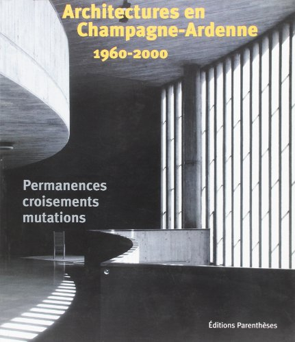 Architectures en Champagne-Ardenne : 1960-2000 : permanences, croisements, mutations