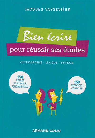 Bien écrire pour réussir ses études : orthographe, lexique, syntaxe : 150 règles et rappels, 150 exe