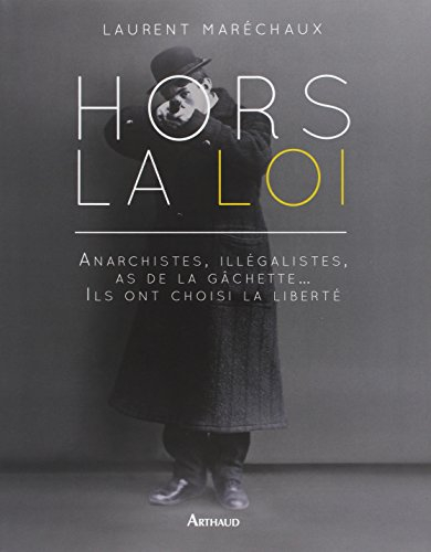 Hors la loi : anarchistes, illégalistes, as de la gâchette... ils ont choisi la liberté