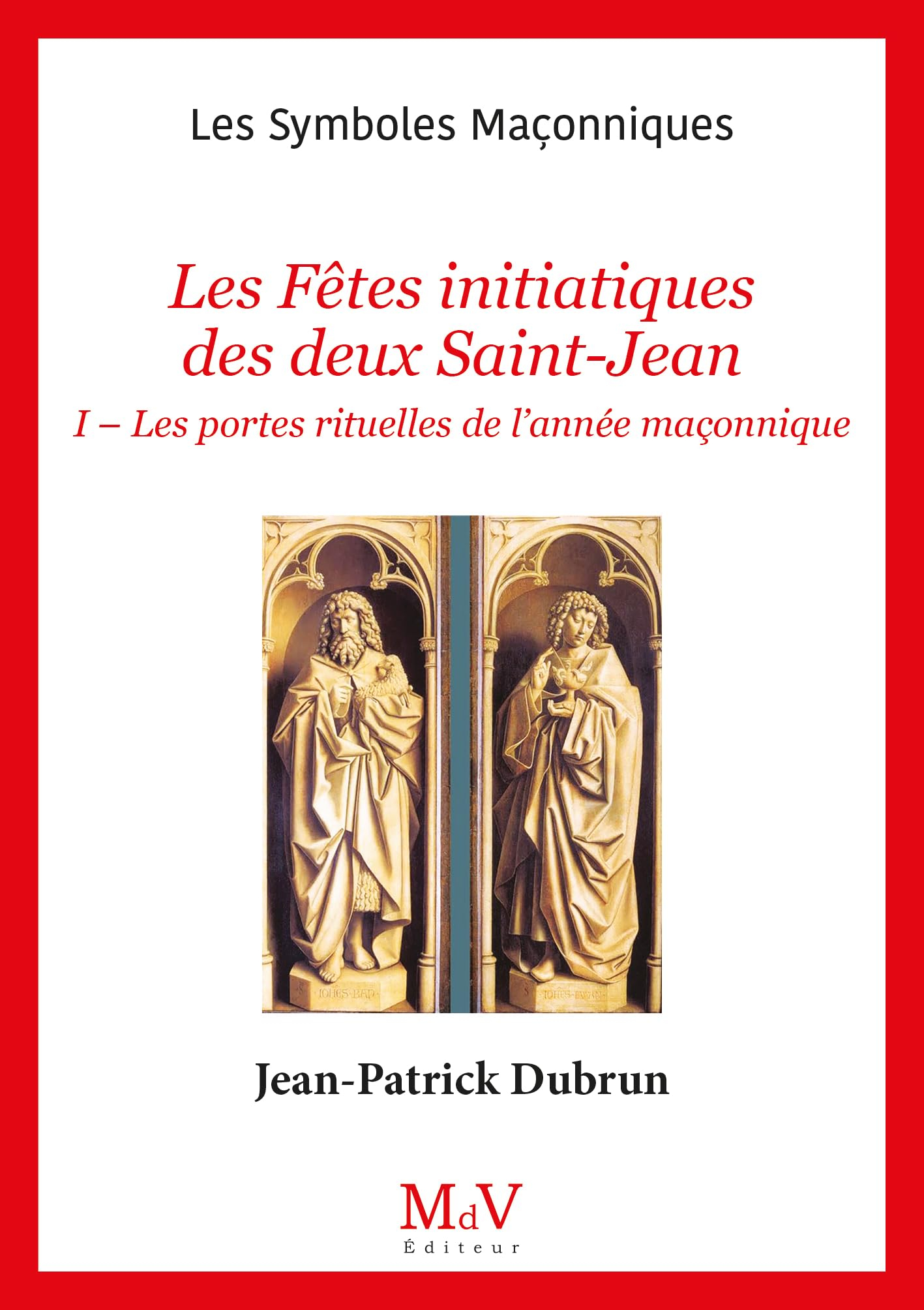 Les fêtes initiatiques des deux Saint-Jean. Vol. 1. Les portes rituelles de l'année maçonnique
