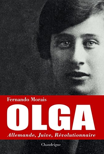 Olga : Allemande, juive, révolutionnaire : Berlin-Moscou-Rio de Janeiro-Ravensbrück